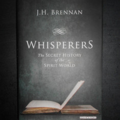 J. H. Brennan - Whisperers. The secret history of the spirit world