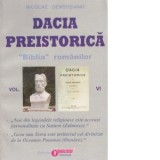 Dacia preistorica. &amp;amp;quot;Biblia&amp;amp;quot; romanilor - Volumul VI - Nicolae Densusianu