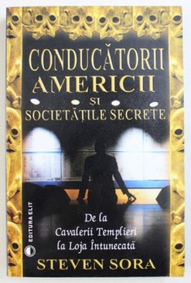 CONDUCATORII AMERICII SI SOCIETATILE SECRETE - DE LA CAVALERII TEMPLIERI LA LOJA INTUNECATA de STEVEN SORA , 2004 , PREZINTA HALOURI DE APA foto