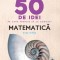 Matematica. 50 de idei pe care trebuie sa le cunosti. Matematica &ndash; Tony Crilly