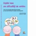 Copilul meu are dificultati de vorbire. Cum sa recunosti tulburarile de limbaj si cum sa le infrunti in modul cel mai potrivit