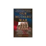 Our Mothers' War: American Women at Home and at the Front During World War II