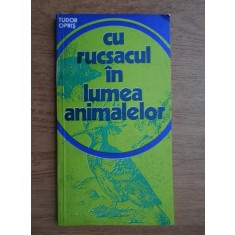 Tudor Opris - Cu rucsacul in lumea animalelor