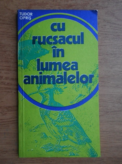 Tudor Opris - Cu rucsacul in lumea animalelor