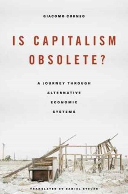 Is Capitalism Obsolete?: A Journey Through Alternative Economic Systems