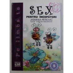 SEX PENTRU INCEPATORI de JASMINKA PETROVIC , ilustratii de DOBROSAV BOB ZIVKOVIC , 2003