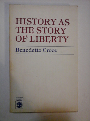 HISTORY AS THE STORY OF LIBERTY (Istoria ca povestea libertatii) - Benedetto CROCE foto