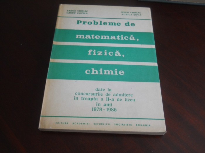 Probleme de matematica, fizica si chimie date la concursurile de admitere treapta II a 1978/1986 Carte Noua,1987