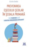 Prevenirea esecului scolar in scoala primara. Sfaturi pentru sprijinirea copilului - Cecile Dalle