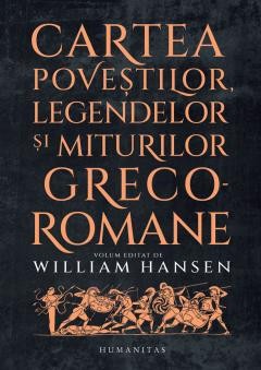 Cartea Povestilor, Legendelor Si Miturilor Greco-Romane, William Hansen - Editura Humanitas foto