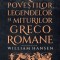 Cartea Povestilor, Legendelor Si Miturilor Greco-Romane, William Hansen - Editura Humanitas