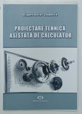 PROIECTARE TEHNICA ASISTATA DE CALCULATOR de EUGEN SEVER ZABAVA, 2016