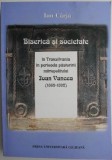 Biserica si societate in Transilvania in perioada pastoririi mitropolitului Ioan Vancea (1869-1892) &ndash; Ion Carja