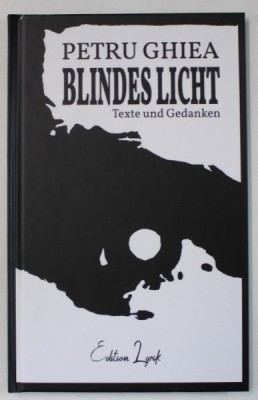 BLINDES LICHT , TEXTE UND GEDANKEN ( LUMINA OARBA ) von PETRU GHIEA , 2020, DEDICATIE * foto