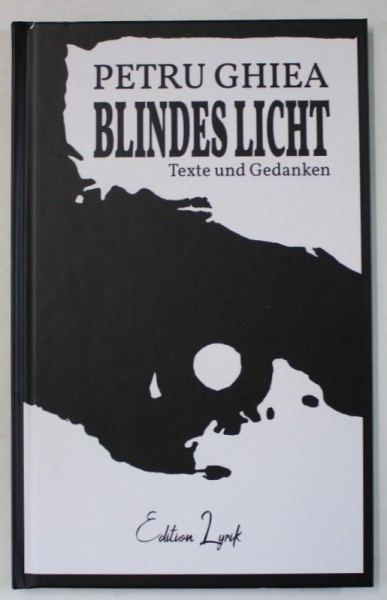 BLINDES LICHT , TEXTE UND GEDANKEN ( LUMINA OARBA ) von PETRU GHIEA , 2020, DEDICATIE *