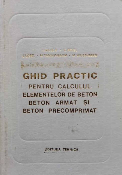 Ghid Practic Pentru Calculul Elementelor De Beton Beton Armat - I.nicula C.pavel L.lobel M.tannenbaum M.weisenberg, D256