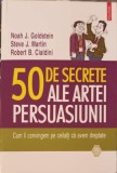 50 DE SECRETE ALE ARTEI PERSUASIUNII. CUM II CONVINGEM PE CEILALTI CA AVEM DREPTATE-NOAH J. GOLDSTEIN, STEV-343998
