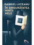 Cumpara ieftin In singuratatea mintii mele/Gabriel Liiceanu