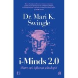 i-Minds 2. 0. Mintea sub influenta tehnologiei - Dr. Mari K. Swingle