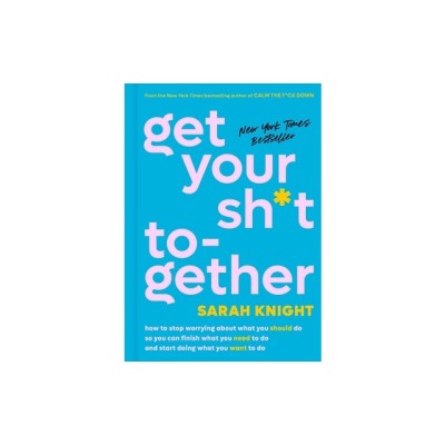 Get Your Sh*t Together: How to Stop Worrying about What You Should Do So You Can Finish What You Need to Do and Start Doing What You Want to D foto