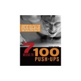 7 Weeks to 100 Push-Ups: Strengthen and Sculpt Your Arms, Abs, Chest, Back and Glutes by Training to Do 100 Consecutive Push-Ups