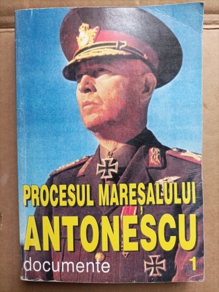 PROCESUL MARESALULUI ANTONESCU. DOCUMENTE VOL.1