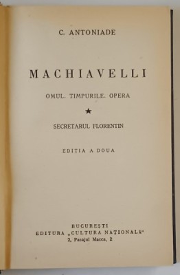 MACHIAVELLI , OMUL , TIMPURILE , OPERA - SECRETARUL FLORENTIN de C. ANTONIADE , EDITIE INTERBELICA foto