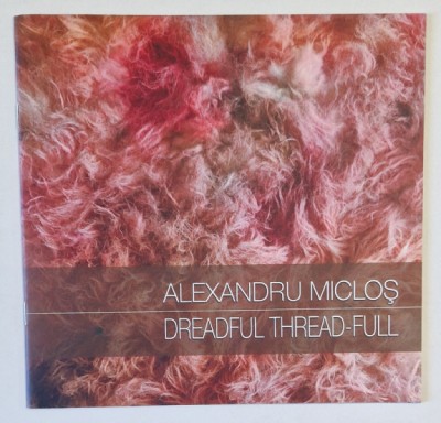 DREADFUL THREAD - FULL by ALEXANDRU MICLOS , CATALOG DE EXPOZITIE , 2016 foto
