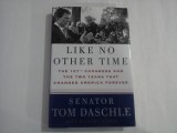 LIKE NO OTHER TIME - THE 107TH CONGRESS AD THE TWO YEARS THAT CHANGED AMERICA FOREVER - SENATOR TOM DASCHE - WITH MICHEL D&#039;ORSO