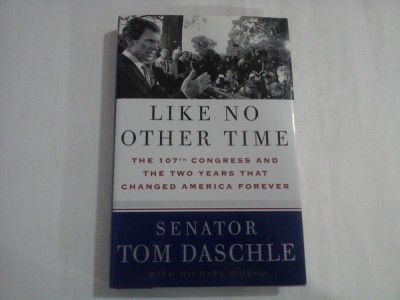 LIKE NO OTHER TIME - THE 107TH CONGRESS AD THE TWO YEARS THAT CHANGED AMERICA FOREVER - SENATOR TOM DASCHE - WITH MICHEL D&amp;#039;ORSO foto