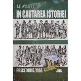 J. F. Aylett - In cautarea istoriei, preistorie / 1066 (Editia: 2000)