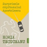 Surprizele capitanului Apostolescu - Horia Tecuceanu
