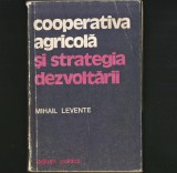 COOPERATIVA AGRICOLĂ ȘI STRATEGIA DEZVOLTĂRII - MIHAIL LEVENTE - EDITURA POLITICĂ