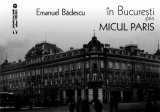 Album foto București prin Micul Paris de Emanuel Bădescu. Carte istorie edificii epocă, format paperback, editura Vremea.