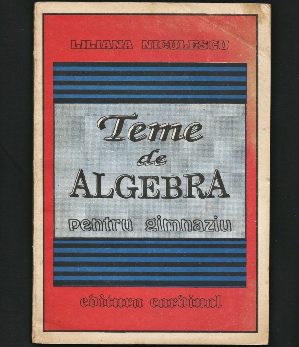 TEME DE ALGEBRĂ PENTRU GIMNAZIU - LILIANA NICULESCU - EDITURA CARDINAL