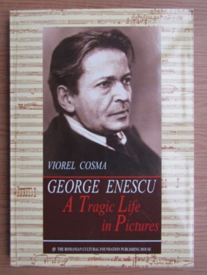 George Enescu, A Tragic Life in Pictures / Viorel Cosma foto