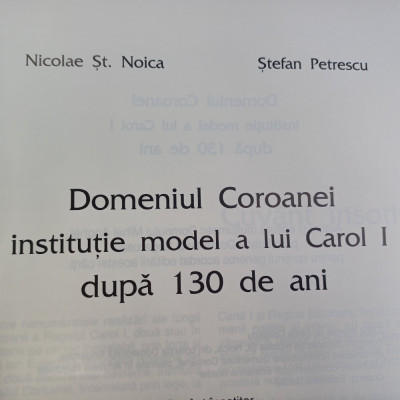 DOMENIUL COROANEI.INSTITUTIA MODEL A LUI CAROL 1 DUPA 130 ANI.N.ST.NOICA-2014 X1 foto