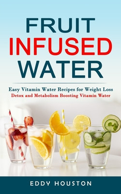 Fruit Infused Water: Easy Vitamin Water Recipes for Weight Loss (Detox and Metabolism Boosting Vitamin Water) foto