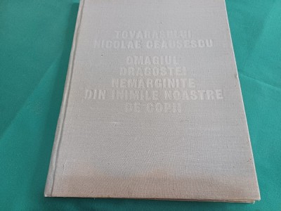 TOVARĂȘULUI NICOLAE CEAUȘESCU OMAGIUL DRAGOSTEI NEMĂRGINITE DIN INIMILE NOASTRE DE COPII * 1984 * 888 foto