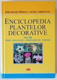 ENCICLOPEDIA PLANTELOR DECORATIVE , SERE , BALCOANE , APARTAMENTE , TERASE , VOLUMUL III de GHEORGHE MOHAN si AUREL ARDLEAN , 2010