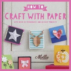 How to Craft with Paper: With Over 50 Techniques and 20 Easy Projects | Mollie Makes