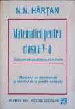 MATEMATICA PENTRU CLASA A V-A. SELECTIE DE PROBLEME REZOLVATE-N.N. HARTAN