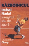 Christopher Clarey - Razboinicul. Rafael Nadal si regatul sau de zgura