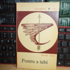 GEORGE SURU - PENTRU A IUBI ( POEZII ) , ED. 1-A , 1967 , VOLUM DE DEBUT !!! #