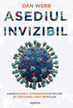 Asediul Invizibil. Ascensiunea Coronavirusurilor Si Cautarea Unui Remediu, Dan Werb - Editura Art