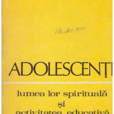 Ion Dumitrescu - Adolescentii - lumea lor spirituala si activitatea educativa - 127325