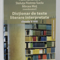 DICTIONAR DE TEXTE LITERARE INTERPRETATE , CLASELE V - VIII de FLORIN SINDRILARU ..MIRCEA MOT , 2009