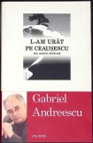 L-AM URAT PE CEAUSESCU-GABRIEL ANDREESCU-352931
