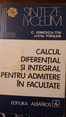 Calcul diferential si integral pt admitere in facultate C.Ionescu Tiu, L.Pirsan foto