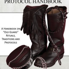 The Leatherman's Protocol Handbook: A Handbook on ""Old Guard"" Rituals, Traditions and Protocols